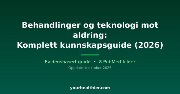 Behandlinger og teknologi mot aldring: Komplett kunnskapsguide (2026)