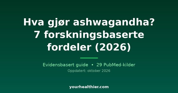 Hva gjør ashwagandha? 7 forskningsbaserte fordeler (2026)