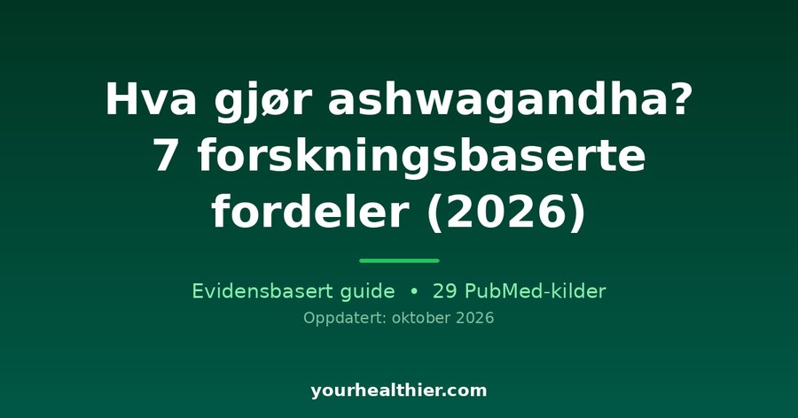 Hva gjør ashwagandha? 7 forskningsbaserte fordeler (2026)