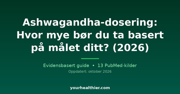 Ashwagandha-dosering: Hvor mye bør du ta basert på målet ditt? (2026)