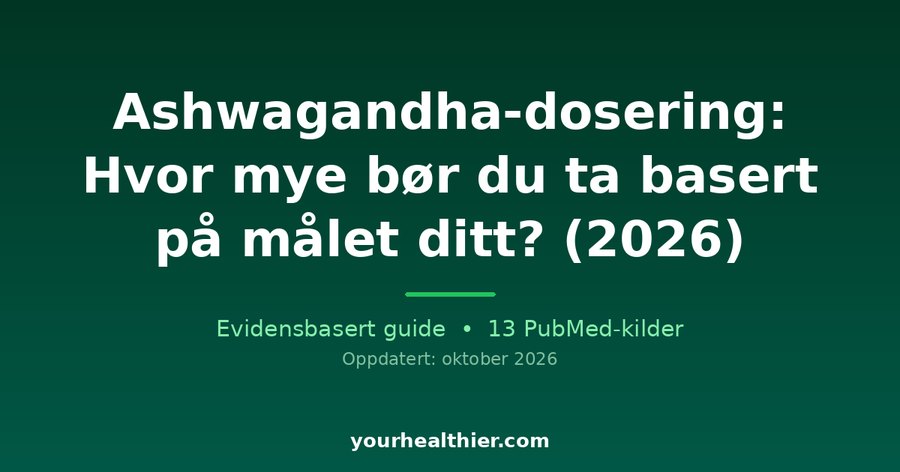 Ashwagandha-dosering: Hvor mye bør du ta basert på målet ditt? (2026)