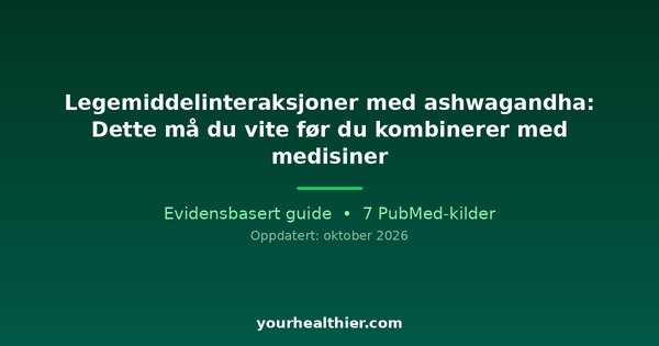 Legemiddelinteraksjoner med ashwagandha: Dette må du vite før du kombinerer med medisiner