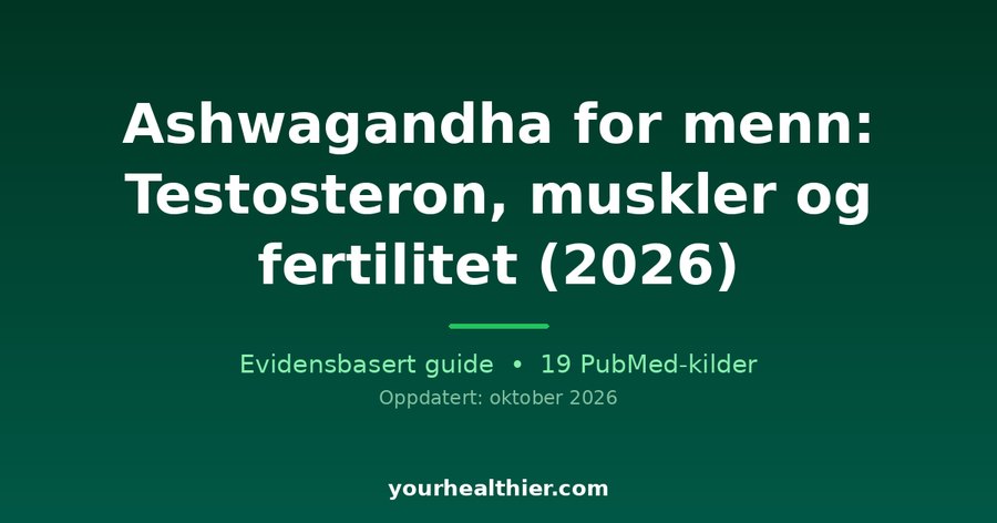 Ashwagandha for menn: Testosteron, muskler og fertilitet (2026)
