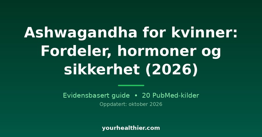 Ashwagandha for kvinner: Fordeler, hormoner og sikkerhet (2026)