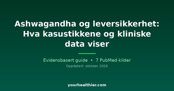 Ashwagandha og leversikkerhet: Hva kasustikkene og kliniske data viser