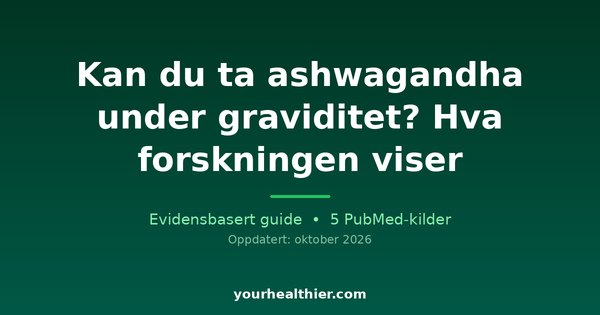 Kan du ta ashwagandha under graviditet? Hva forskningen viser