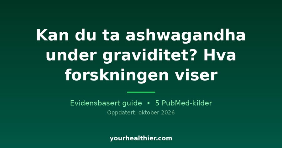 Kan du ta ashwagandha under graviditet? Hva forskningen viser