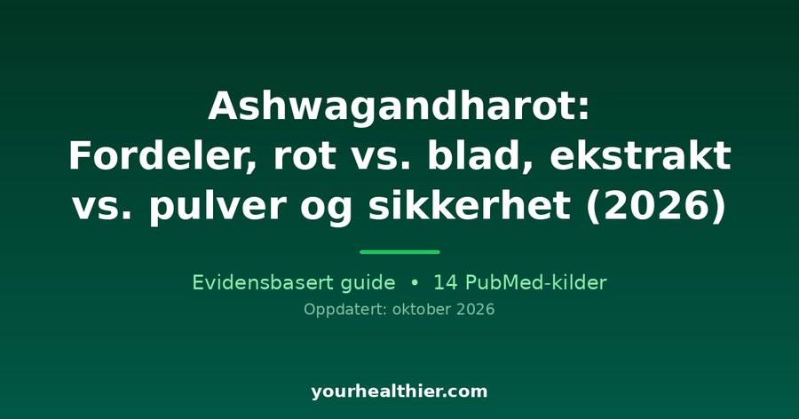Ashwagandharot: Fordeler, rot vs. blad, ekstrakt vs. pulver og sikkerhet (2026)