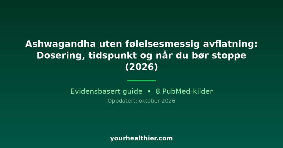 Ashwagandha uten følelsesmessig avflatning: Dosering, tidspunkt og når du bør stoppe (2026)