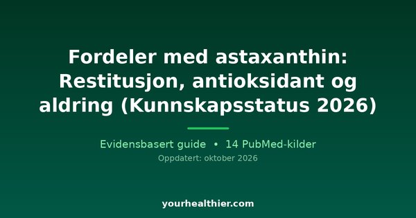 Fordeler med astaxanthin: Restitusjon, antioksidant og aldring (Kunnskapsstatus 2026)