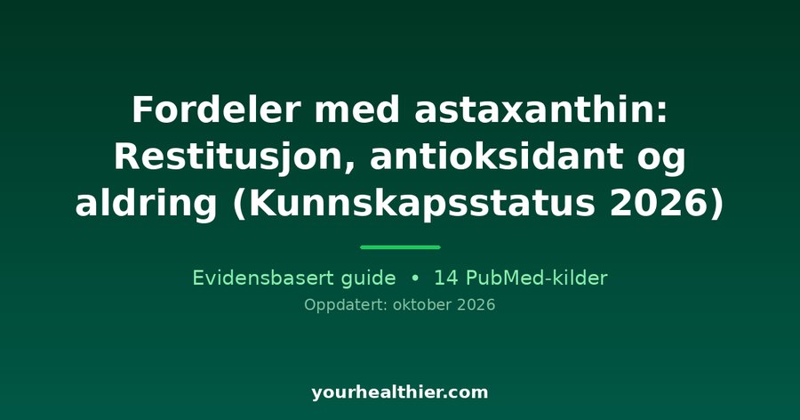 Fordeler med astaxanthin: Restitusjon, antioksidant og aldring (Kunnskapsstatus 2026)