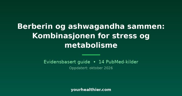 Berberin og ashwagandha sammen: Kombinasjonen for stress og metabolisme