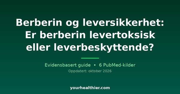 Berberin og leversikkerhet: Er berberin levertoksisk eller leverbeskyttende?