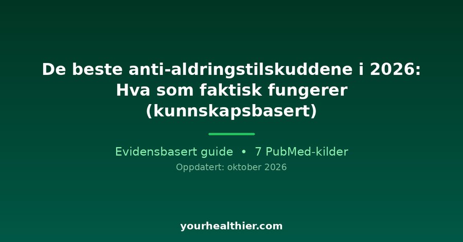De beste anti-aldringstilskuddene i 2026: Hva som faktisk fungerer (kunnskapsbasert)