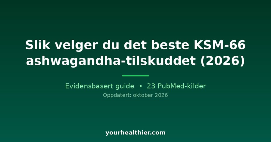 Slik velger du det beste KSM-66 ashwagandha-tilskuddet (2026)