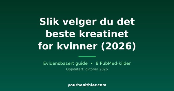 Slik velger du det beste kreatinet for kvinner (2026)