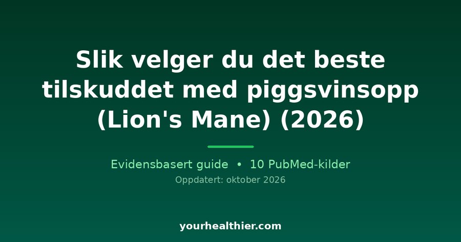 Slik velger du det beste tilskuddet med piggsvinsopp (Lion’s Mane) (2026)