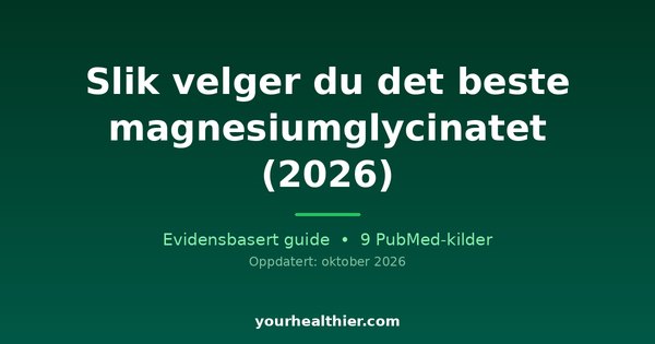 Slik velger du det beste magnesiumglycinatet (2026)