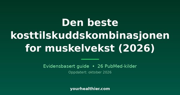 Den beste kosttilskuddskombinasjonen for muskelvekst (2026)