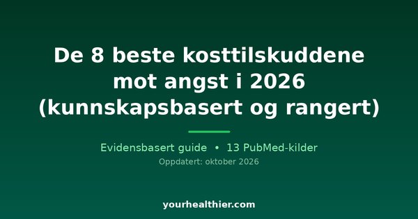 De 8 beste kosttilskuddene mot angst i 2026 (kunnskapsbasert og rangert)