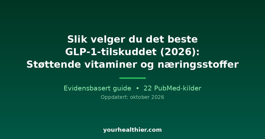 Slik velger du det beste GLP-1-tilskuddet (2026): Støttende vitaminer og næringsstoffer