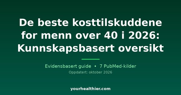 De beste kosttilskuddene for menn over 40 i 2026: Kunnskapsbasert oversikt