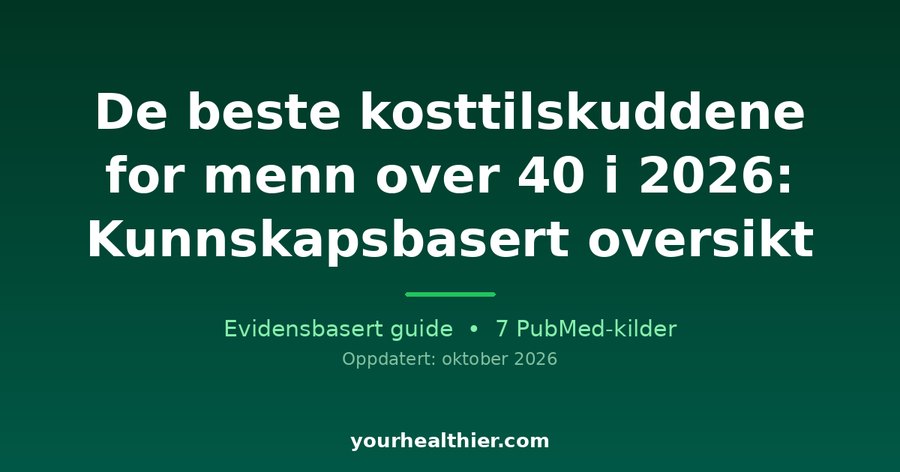 De beste kosttilskuddene for menn over 40 i 2026: Kunnskapsbasert oversikt