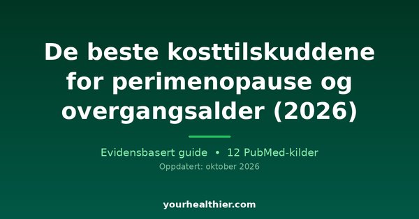 De beste kosttilskuddene for perimenopause og overgangsalder (2026)