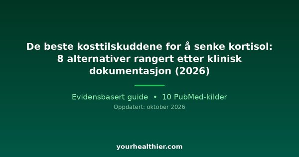 De beste kosttilskuddene for å senke kortisol: 8 alternativer rangert etter klinisk dokumentasjon (2026)