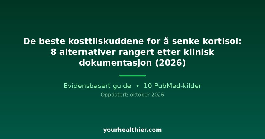 De beste kosttilskuddene for å senke kortisol: 8 alternativer rangert etter klinisk dokumentasjon (2026)