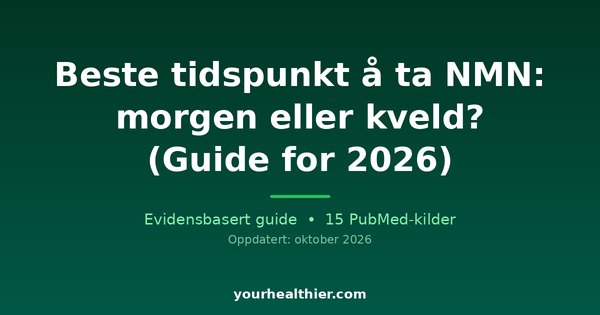 Beste tidspunkt å ta NMN: morgen eller kveld? (Guide for 2026)