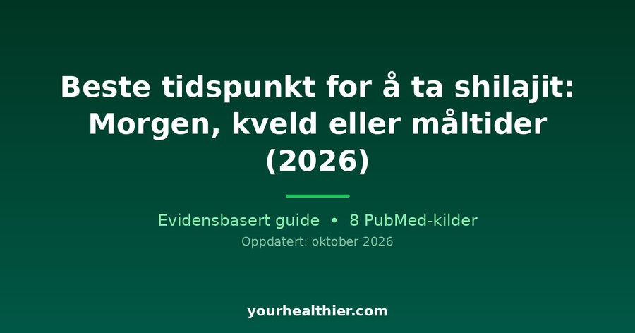 Beste tidspunkt for å ta shilajit: Morgen, kveld eller måltider (2026)