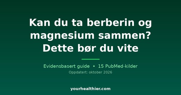 Kan du ta berberin og magnesium sammen? Dette bør du vite