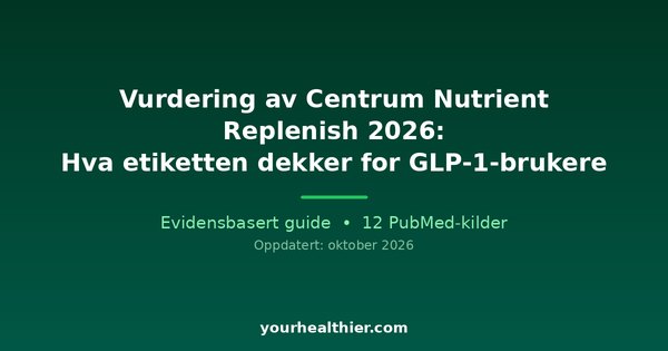 Vurdering av Centrum Nutrient Replenish 2026: Hva etiketten dekker for GLP-1-brukere