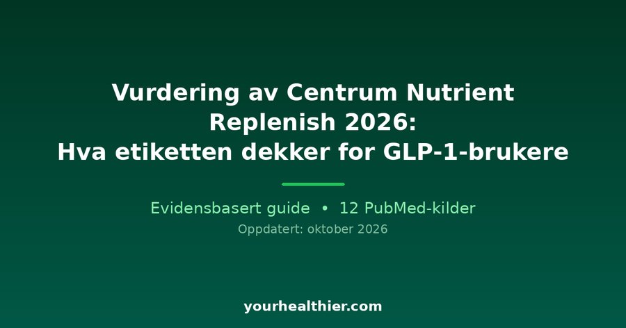 Vurdering av Centrum Nutrient Replenish 2026: Hva etiketten dekker for GLP-1-brukere
