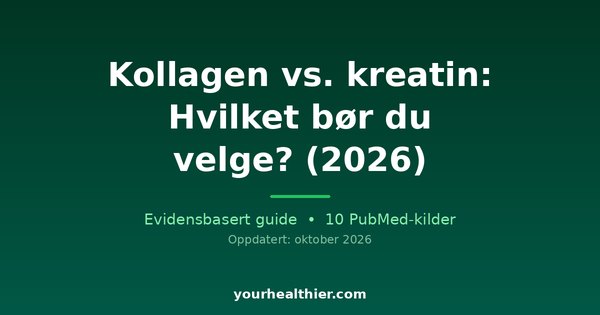 Kollagen vs. kreatin: Hvilket bør du velge? (2026)