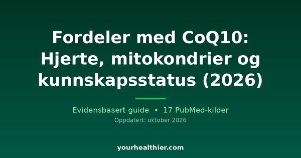 Fordeler med CoQ10: Hjerte, mitokondrier og kunnskapsstatus (2026)