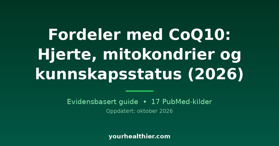 Fordeler med CoQ10: Hjerte, mitokondrier og kunnskapsstatus (2026)