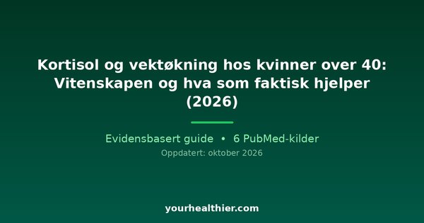 Kortisol og vektøkning hos kvinner over 40: Vitenskapen og hva som faktisk hjelper (2026)