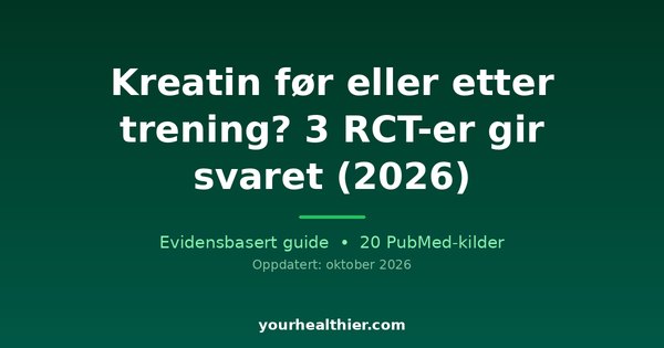 Kreatin før eller etter trening? 3 RCT-er gir svaret (2026)