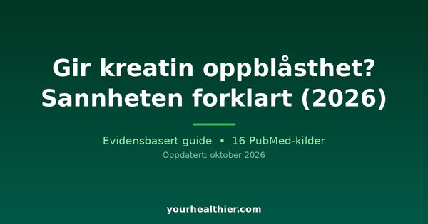 Gir kreatin oppblåsthet? Sannheten forklart (2026)