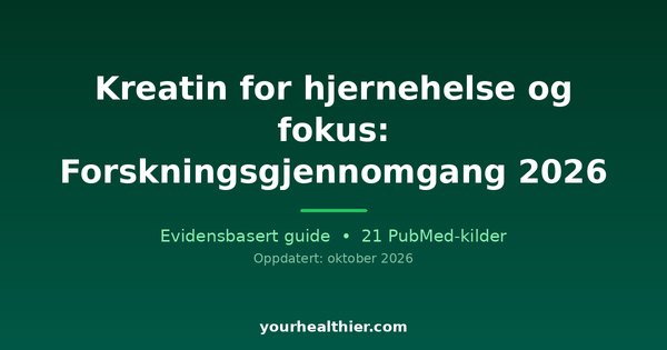 Kreatin for hjernehelse og fokus: Forskningsgjennomgang 2026