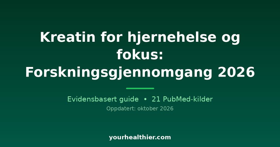 Kreatin for hjernehelse og fokus: Forskningsgjennomgang 2026