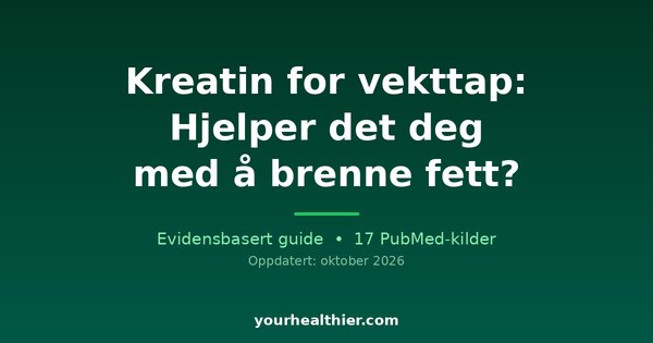 Kreatin for vekttap: Hjelper det deg med å brenne fett?