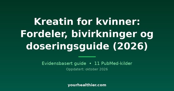Kreatin for kvinner: Fordeler, bivirkninger og doseringsguide (2026)