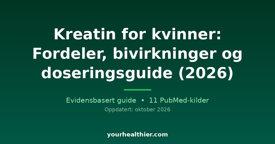 Kreatin for kvinner: Fordeler, bivirkninger og doseringsguide (2026)