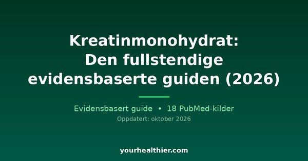 Kreatinmonohydrat: Den fullstendige evidensbaserte guiden (2026)