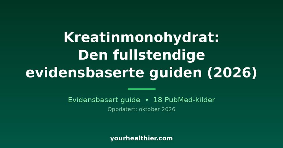 Kreatinmonohydrat: Den fullstendige evidensbaserte guiden (2026)