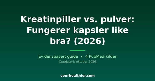 Kreatinpiller vs. pulver: Fungerer kapsler like bra? (2026)