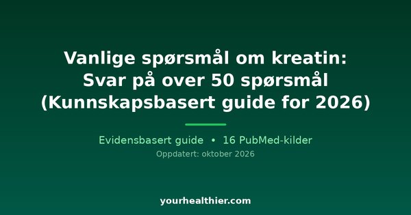 Vanlige spørsmål om kreatin: Svar på over 50 spørsmål (Kunnskapsbasert guide for 2026)